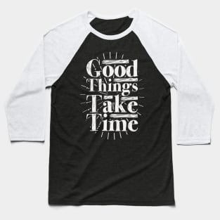 Good Things Take Time Baseball T-Shirt